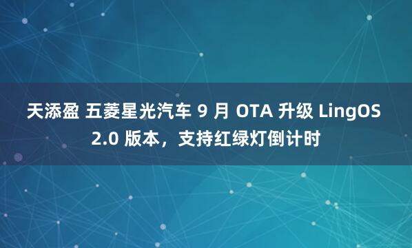 天添盈 五菱星光汽车 9 月 OTA 升级 LingOS 2.0 版本，支持红绿灯倒计时